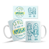 Taza De Ceramica, Frase La Vida Es Mejor Con Amigas Como Tu