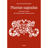 Plantas Sagradas: El Linaje Secreto Del Chamanismo Sudameric