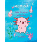 Ajolote - Libro De Colorear Para Niños: 50 Diseños Con Bonit