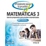 Prepárate Para La Prueba! Matemáticas 3 Guía De Preparación Para Pruebas Estandarizadas Secundaria, De  Escareño, Fortino  Lopez, Olga Leticia., Vol. 2. Editorial Trillas, Tapa Blanda En Español, 2016