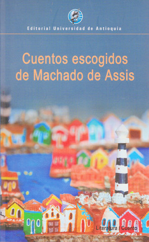 Cuentos Escogidos De Machado De Assis, De Jhony Alexánder Calle Orozco. Editorial U. De Antioquia, Tapa Blanda, Edición 2016 En Español