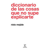 Diccionario De Las Cosas Que No Supe Explicarte - Risto M...