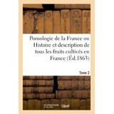 Pomologie De La France Ou Histoire Et Description De Tous Le