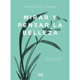 Mirar Y Pensar La Belleza - François Cheng