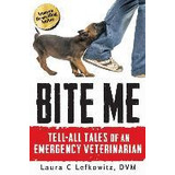 Libro Bite Me : Tell-all Tales Of An Emergency Veterinarian