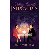 Dating : Secrets For Introverts - How To Eliminate Dating Fear, Anxiety And Shyness By Instantly ..., De James W Williams. Editorial Sd Publishing Llc, Tapa Dura En Inglés