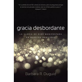 Gracia Desbordante: La Gloria De Dios Manifestada En...