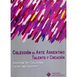 Colección De Arte Argentino : Talento Y Creación, De Vários Autores. Editorial Ediciones Institucionales En Español