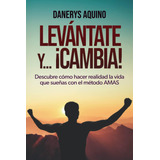 Libro: Levántate Y... ¡cambia!: Descubre Cómo Hacer Realidad