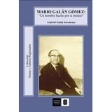 Mario Galán Gómez. Un Hombre Hecho Por Sí Mismo ( Libro 