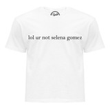 Playera Lol Ur Not Selena Gomez Selenator T-shirt