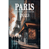 Libro: Paris Shopping Guide 2023 A Guidebook For Your First
