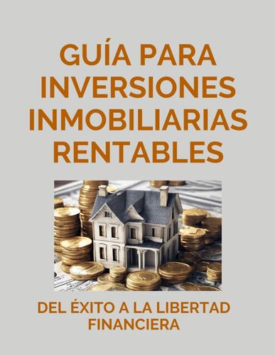 Libro: Guía Para Inversiones Inmobiliarias Rentables: Del Éx