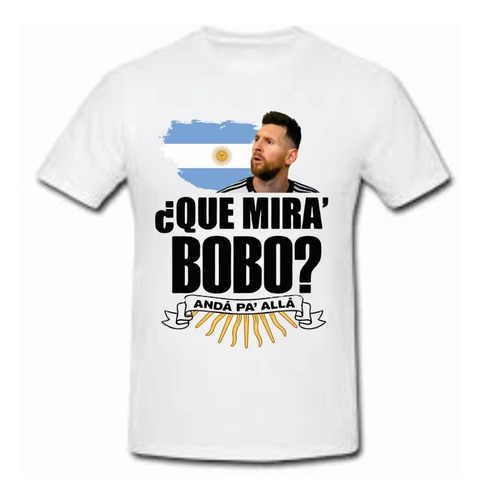 Remera Mundial Qatar Lionel Messi Que Miras Bobo Anda Palla 