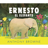Ernesto El Elefante, De Anthony Browne. Editorial Fondo De Cultura Económica, Tapa Dura En Español, 2022