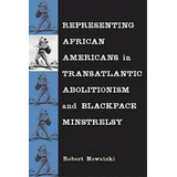 Representing African Americans In Transatlantic Abolitionism And Blackface Minstrelsy, De Robert Nowatzki. Editorial Louisiana State University Press, Tapa Dura En Inglés