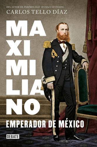 Maximiliano, Emperador De México, De Tello Díaz, Carlos. Serie Debate Editorial Debate, Tapa Blanda En Español, 2017
