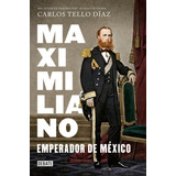 Maximiliano, Emperador De México, De Tello Díaz, Carlos. Serie Debate Editorial Debate, Tapa Blanda En Español, 2017