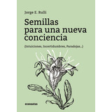 Semillas Para Una Nueva Conciencia: (intuiciones, Invertidumbres, Paradojas...), De Jorge Eduardo Rulli. Editorial Econautas, Edición 1 En Español