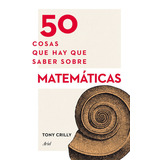 50 Cosas Que Hay Que Saber Sobre Matemáticas, De Crilly, Tony. Serie 50 Cosas Editorial Ariel México, Tapa Blanda En Español, 2014