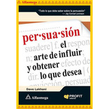 Persuasión - El Arte De Influir Y Obtener Lo Que Desea, De Lakhani, Dave. Editorial Alfaomega Grupo Editor, Tapa Blanda, Edición 1 En Español, 2009