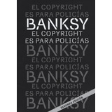 El Copyright Es Para Policias - Banksy, De Banksy., Vol. No Aplica. Editorial Alquimia Ediciones, Tapa Blanda En Español, 2018