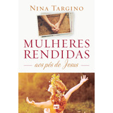 Mulheres Rendidas Aos Pés De Jesus, De Targino, Nina. Associação Religiosa Editora Mundo Cristão, Capa Mole Em Português, 2017