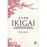 Ikigai: Os Cinco Passos Para Encontrar Seu Propósito De Vida E Ser Mais Feliz, De Mogi, Ken. Astral Cultural Editora Ltda, Capa Mole Em Português, 2018