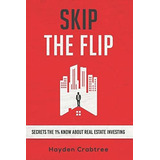 Skip The Flip Secrets The 1% Know About Real Estate Investi, De Crabtree, Hay. Editorial Crabtree Capital Llc, Tapa Blanda En Inglés, 2020