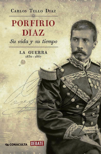 Porfirio Diaz Su Vida Y Su Tiempo. La Guerra 1830-1867