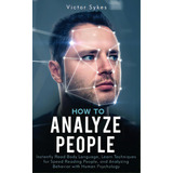 How To Analyze People: Instantly Read Body Language, Learn Techniques For Speed Reading People, A..., De Sykes, Victor. Editorial Lightning Source Inc, Tapa Blanda En Inglés