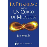 Eternidad Según Un Curso De Milagros, La, De Mundy, Jon. Editorial El Grano De Mostaza, Tapa Pasta Blanda, Edición 1 En Español, 2017