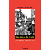 Santiago De Chile. Historia De Una Sociedad Urbana, De De Ramon F., Armando. Editorial Catalonia, Tapa Blanda En Español