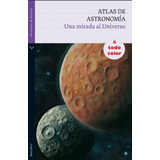 Atlas De Astronomía. Una Mirada Al Universo