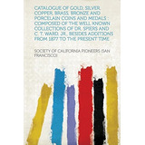 Catalogue Of Gold, Silver, Copper, Brass, Bronze And Porcela