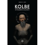 Kolbe: Herói E Mártir Do Campo De Extermínio De Auschwitz, De Sérgio C. Lorit. Editora Calvariae Editorial, Capa Mole, Edição 1 Em Português, 2023