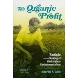 The Organic Profit : Rodale And The Making Of Marketplace...