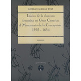 Inicios De La Clausura Femenina En Gran Canaria, De Aleman Ruiz, Esteban. Editorial Cabildo Insular De Gran Canaria. Departa, Tapa Blanda En Español