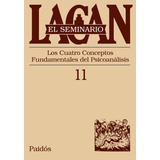 Seminario 11: Los Cuatro Conceptos Fundamentales Del Psicoanálisis, De /a Jacques Lacan. Serie El Seminario, Vol. 11. Editorial Paidós, Tapa Blanda, Edición 1 En Español, 2013