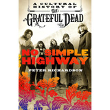 No Simple Highway: A Cultural History Of The Grateful Dead /