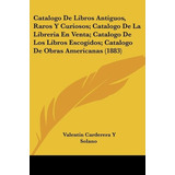 Libro Catalogo De Libros Antiguos, Raros Y Curiosos; Cata...