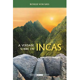 A Verdade Sobre Os Incas: A Verdade Sobre Os Incas, De Roselis Von Sass. Série N/a, Vol. N/a. Editora Ordem Do Graal Na Terra, Capa Mole, Edição N/a Em Português, 2011