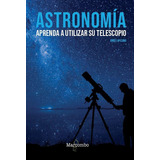 Libro: Astronomía. Aprenda A Utilizar Su Telescopio. Lopesin