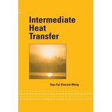 Libro Intermediate Heat Transfer - Kau-fui Vincent Wong