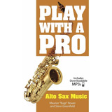 Play With A Pro: Alto Sax Music, Includes Downloadable Mp3s.