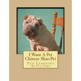 I Want A Pet Chinese Shar-pei : Fun Learning Activities, De Gail Forsyth. Editorial Createspace Independent Publishing Platform, Tapa Blanda En Inglés