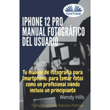 Libro: iPhone 12 Pro: Manual Fotográfico Del Usuario: Tu De