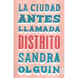 La Ciudad Antes Llamada Distrito - Sandra Olguín - Nuevo