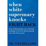 Libro When White Supremacy Knocks, Fight Back! How White ...