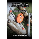 Libro: Bitcoin Y El Fin De Las Monedas Tradicionales: Ahora 